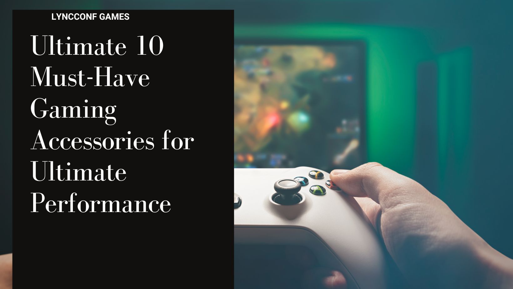 Ultimate 10 must have gaming accessories for ultimate performance
