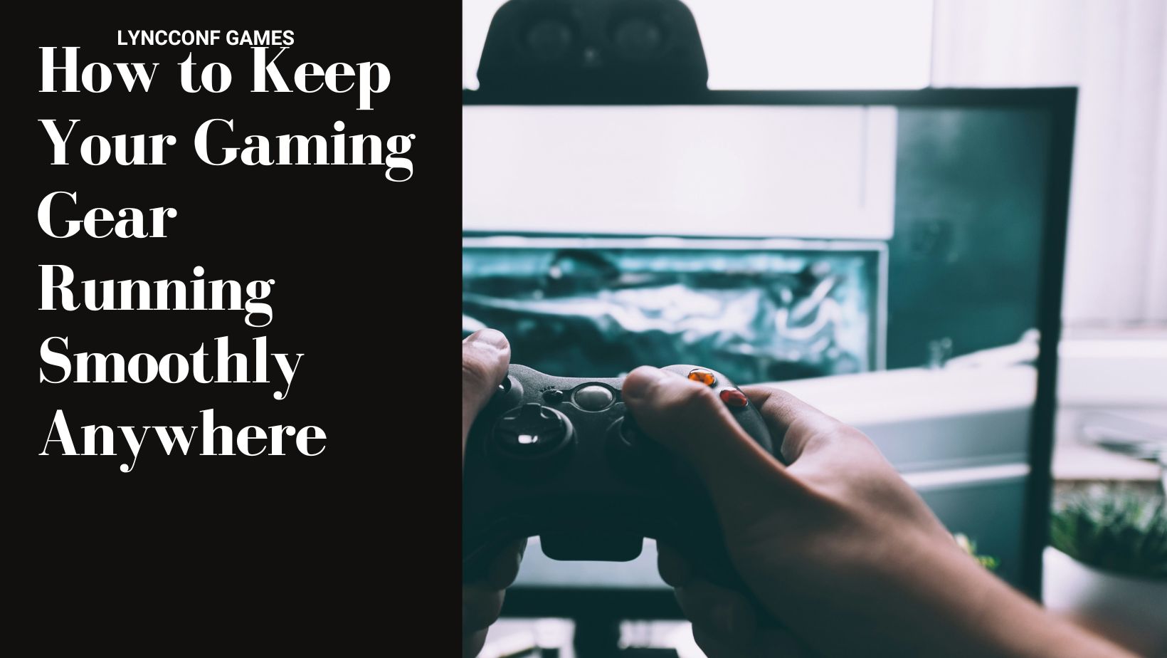 How to keep your gaming gear running smoothly anywhere